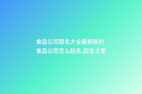 食品公司取名大全最新版的 食品公司怎么起名,起名之家